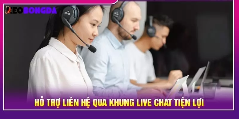 Hỗ trợ liên hệ qua khung live chat tiện lợi
