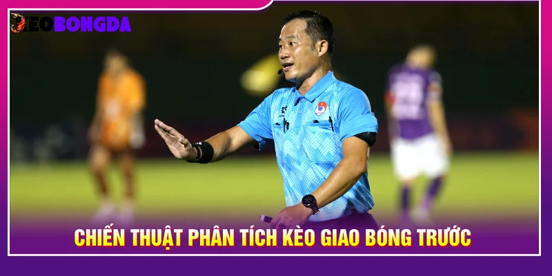 Bí quyết đọc kèo giao bóng trước và chiến thuật vào kèo thông min
