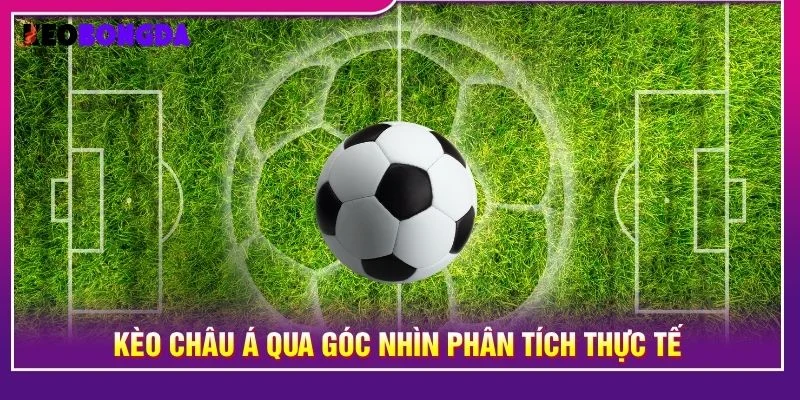 Kèo châu Á qua góc nhìn phân tích thực tế