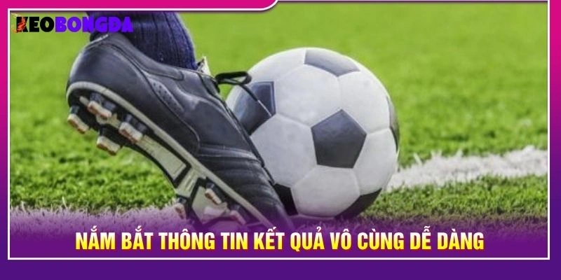 Nắm bắt thông tin kết quả vô cùng dễ dàng