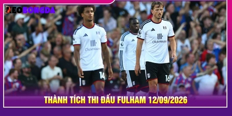 Thành tích thi đấu Fulham 12/09/2026